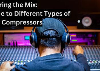 Mastering the Mix: A Guide to Different Types of Audio Compressors