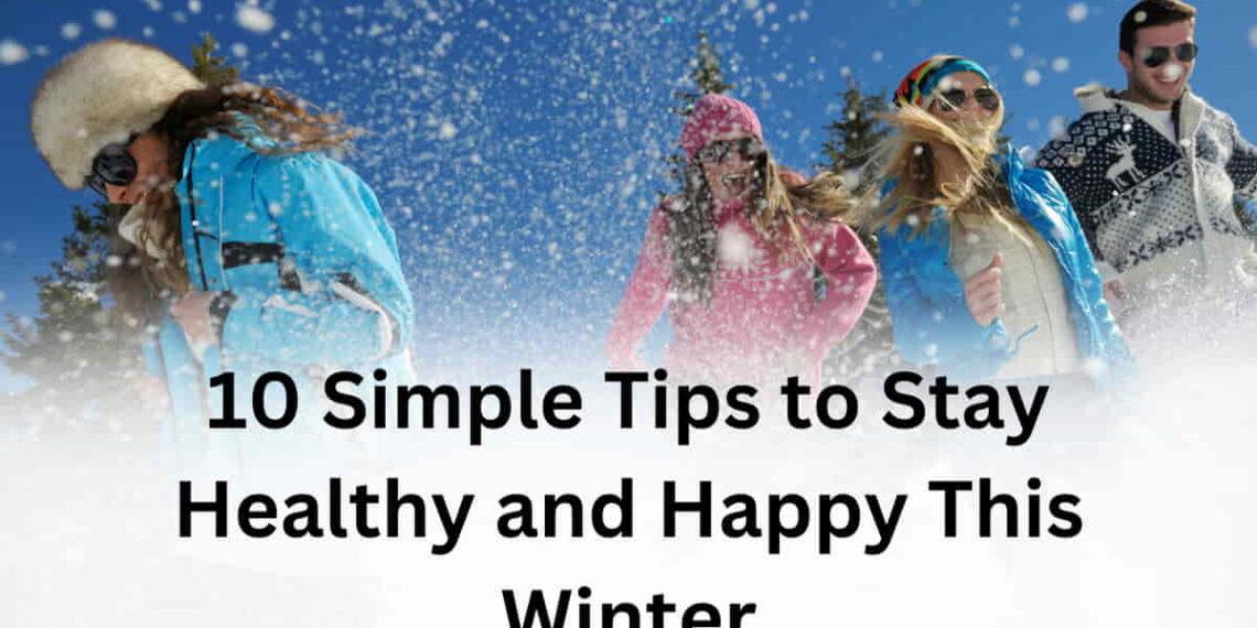 10 Simple Tips to Stay Healthy and Happy This Winter