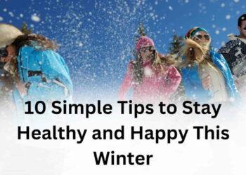 10 Simple Tips to Stay Healthy and Happy This Winter