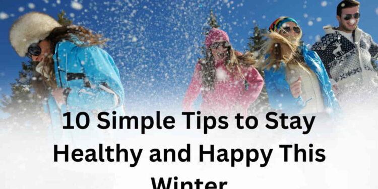 10 Simple Tips to Stay Healthy and Happy This Winter